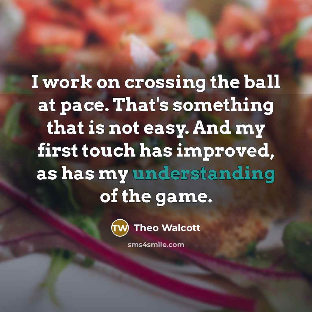 “I work on crossing the ball at pace. That's something…” quote by Theo Walcott