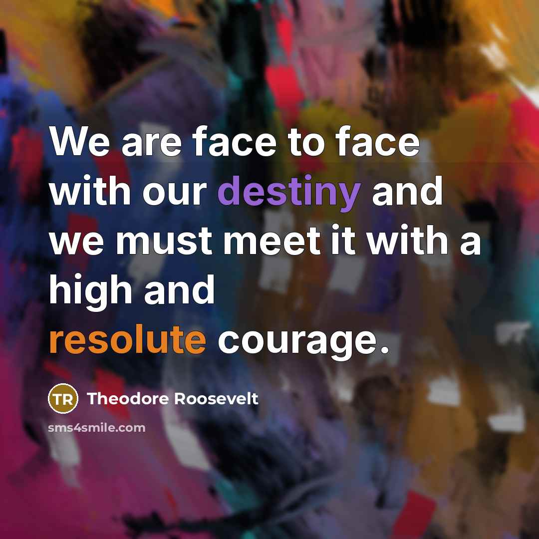 “We are face to face with our destiny and we…” quote by Theodore Roosevelt