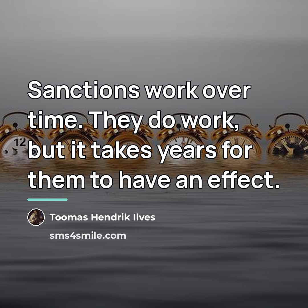 “Sanctions work over time. They do work, but it takes…” quote by Toomas Hendrik Ilves