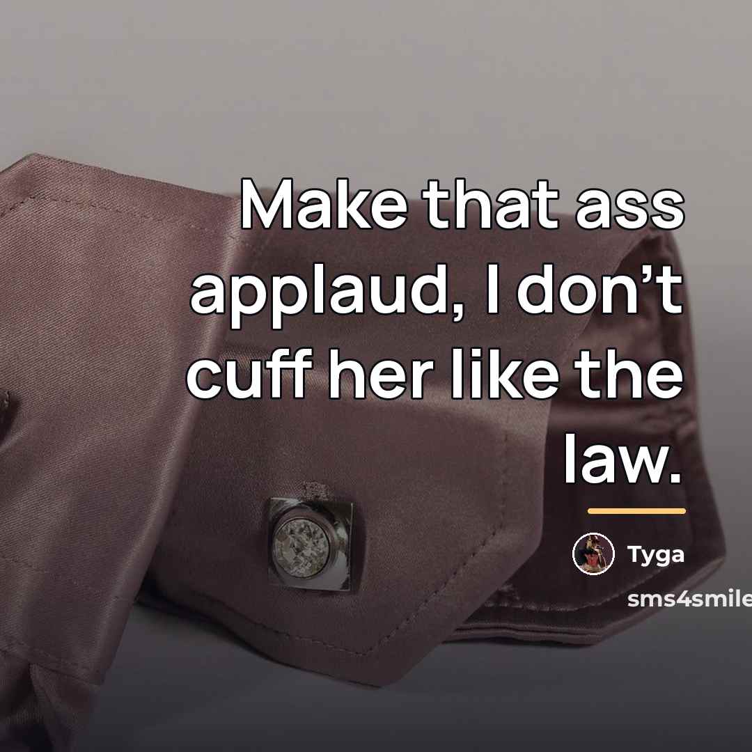 “Make that ass applaud, I don't cuff her like the…” quote by Tyga