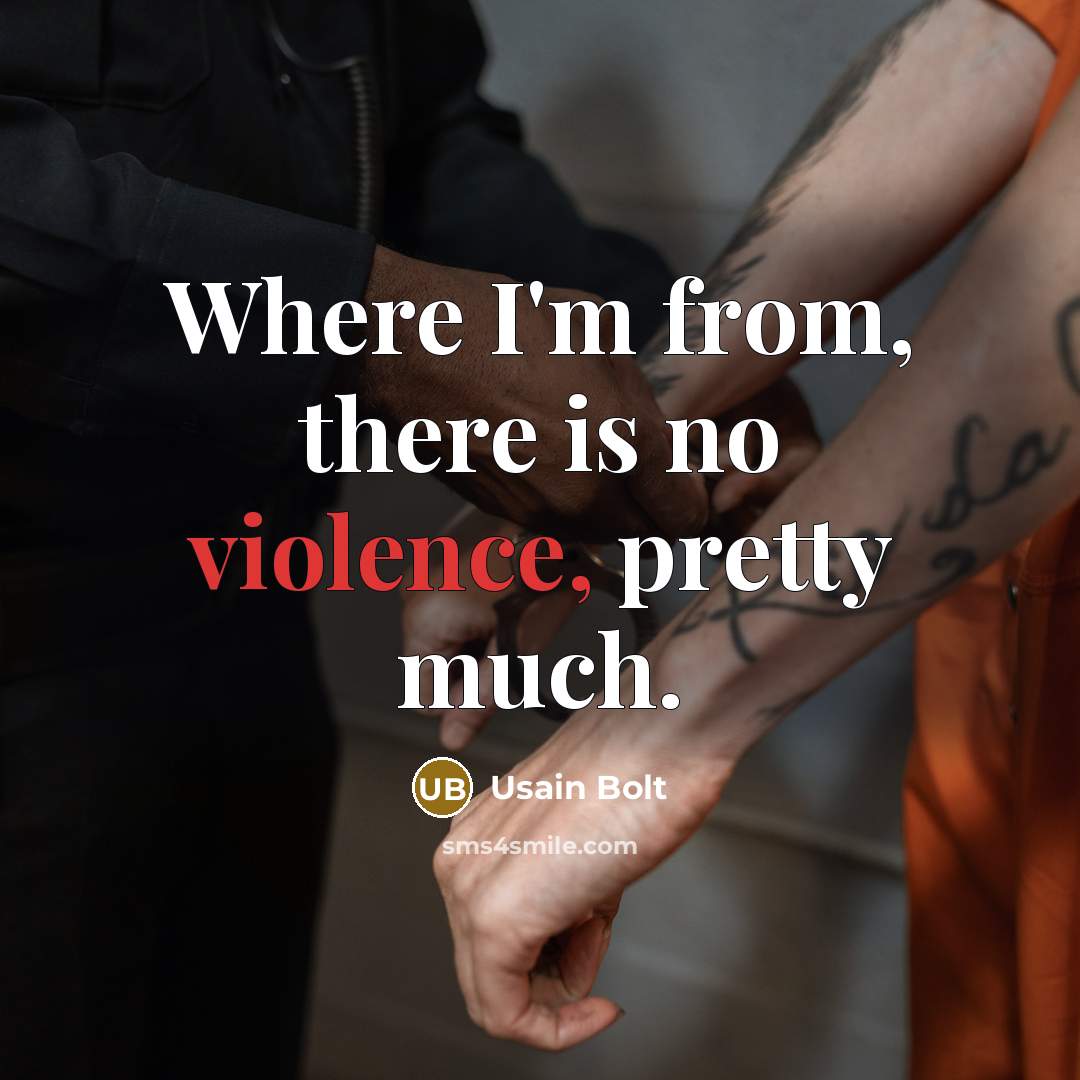 “Where I'm from, there is no violence, pretty much.…” quote by Usain Bolt