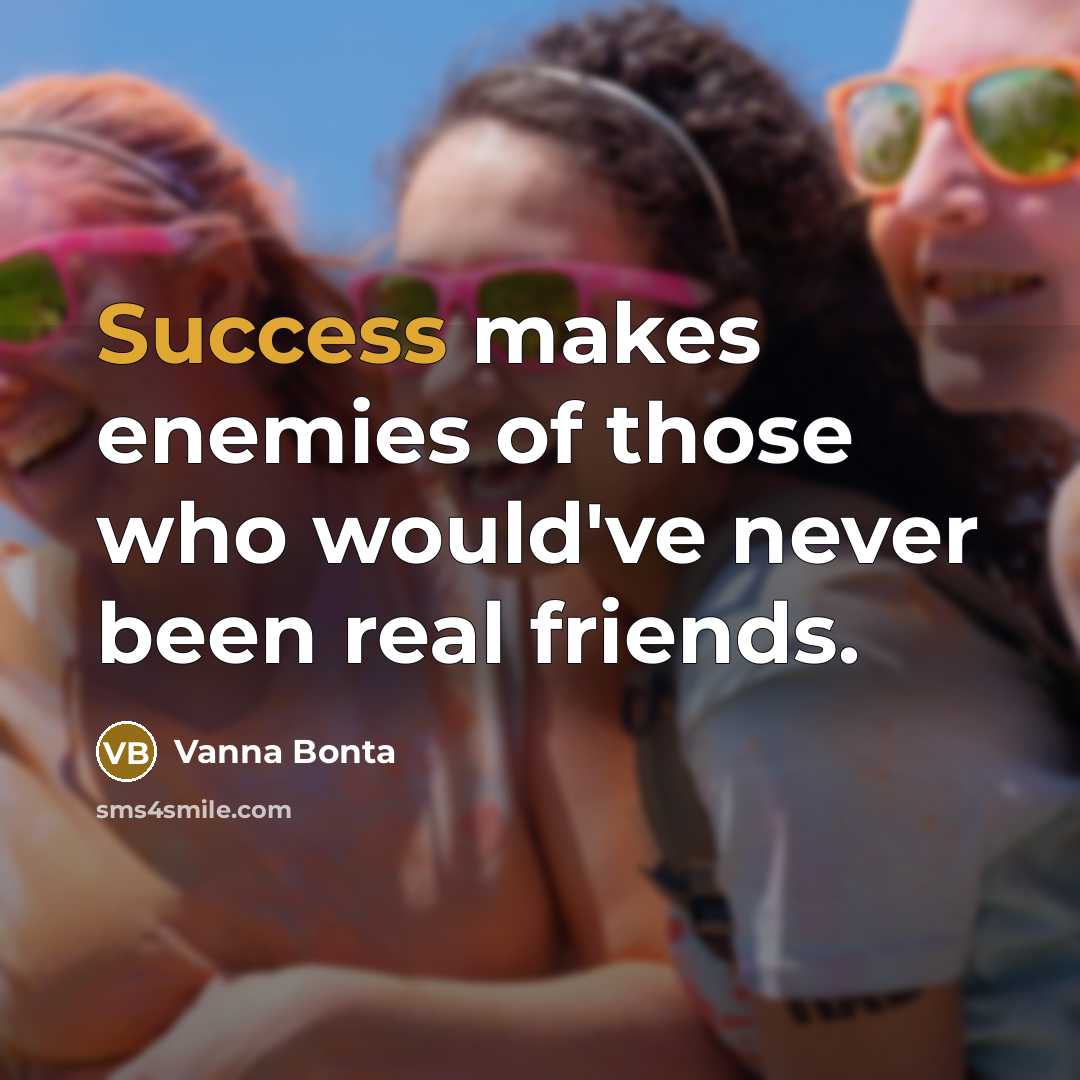 “Success makes enemies of those who would've never been real…” quote by Vanna Bonta
