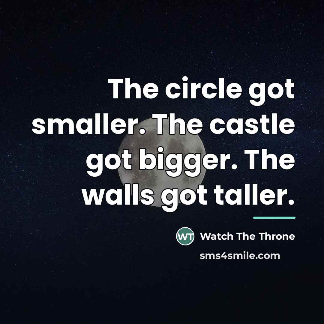 “The circle got smaller. The castle got bigger. The walls…” quote by Watch The Throne