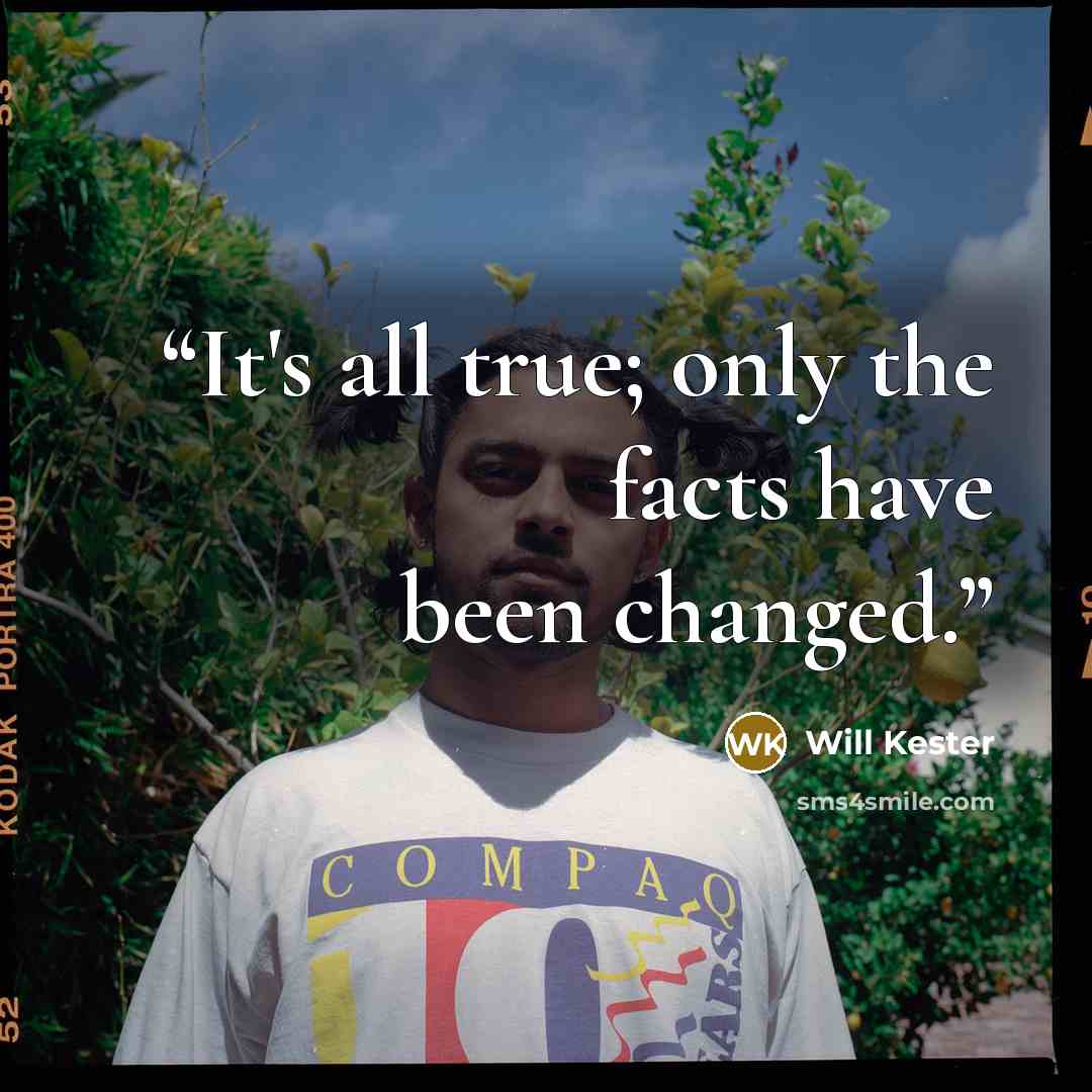 “It's all true; only the facts have been changed.” quote by Will Kester