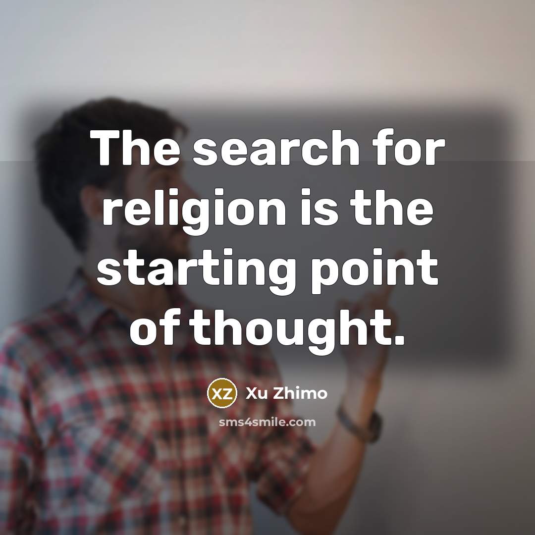“The search for religion is the starting point of thought.” quote by Xu Zhimo