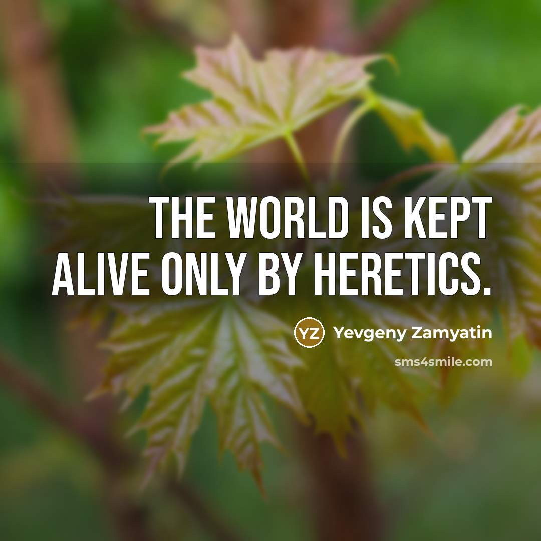 “The world is kept alive only by heretics.…” quote by Yevgeny Zamyatin