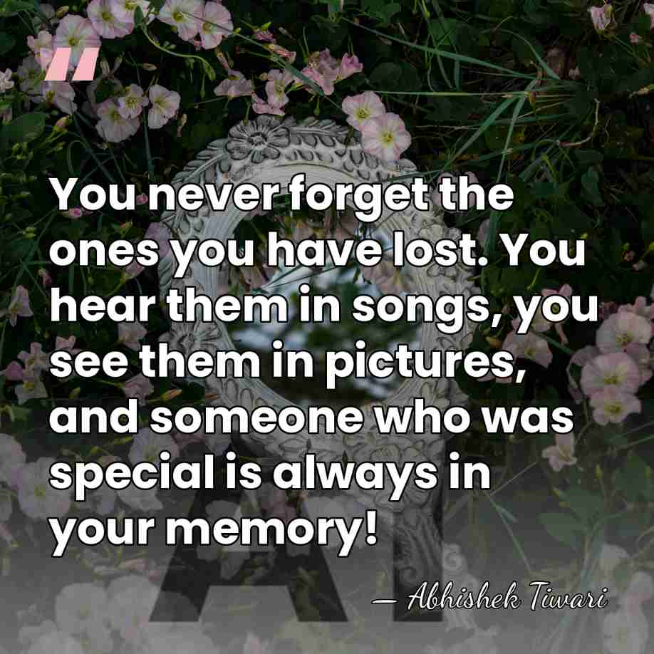 You never forget the ones you have lost. You hear them in&hellip; - Abhishek Tiwari