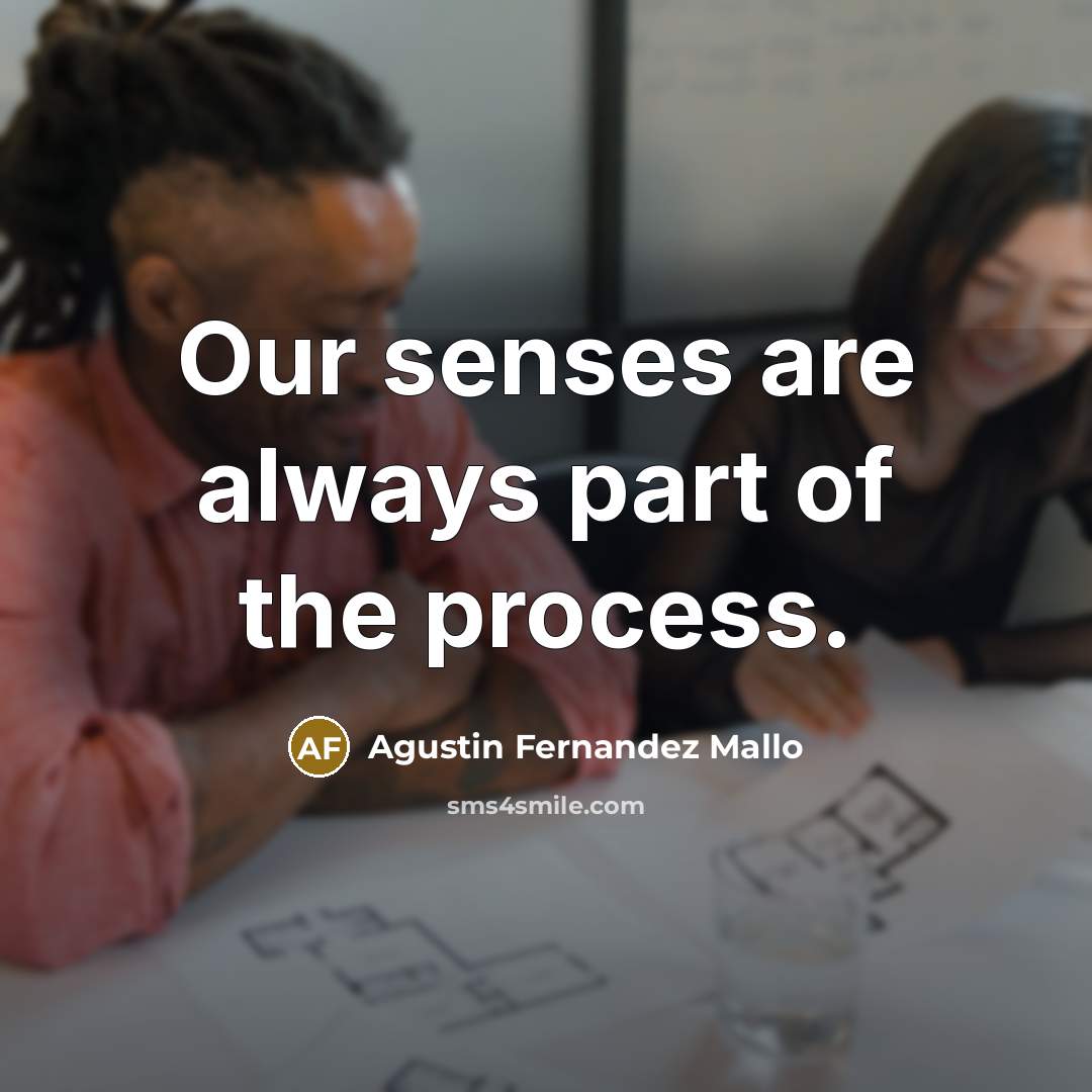 “Our senses are always part of the process.” quote by Agustin Fernandez Mallo