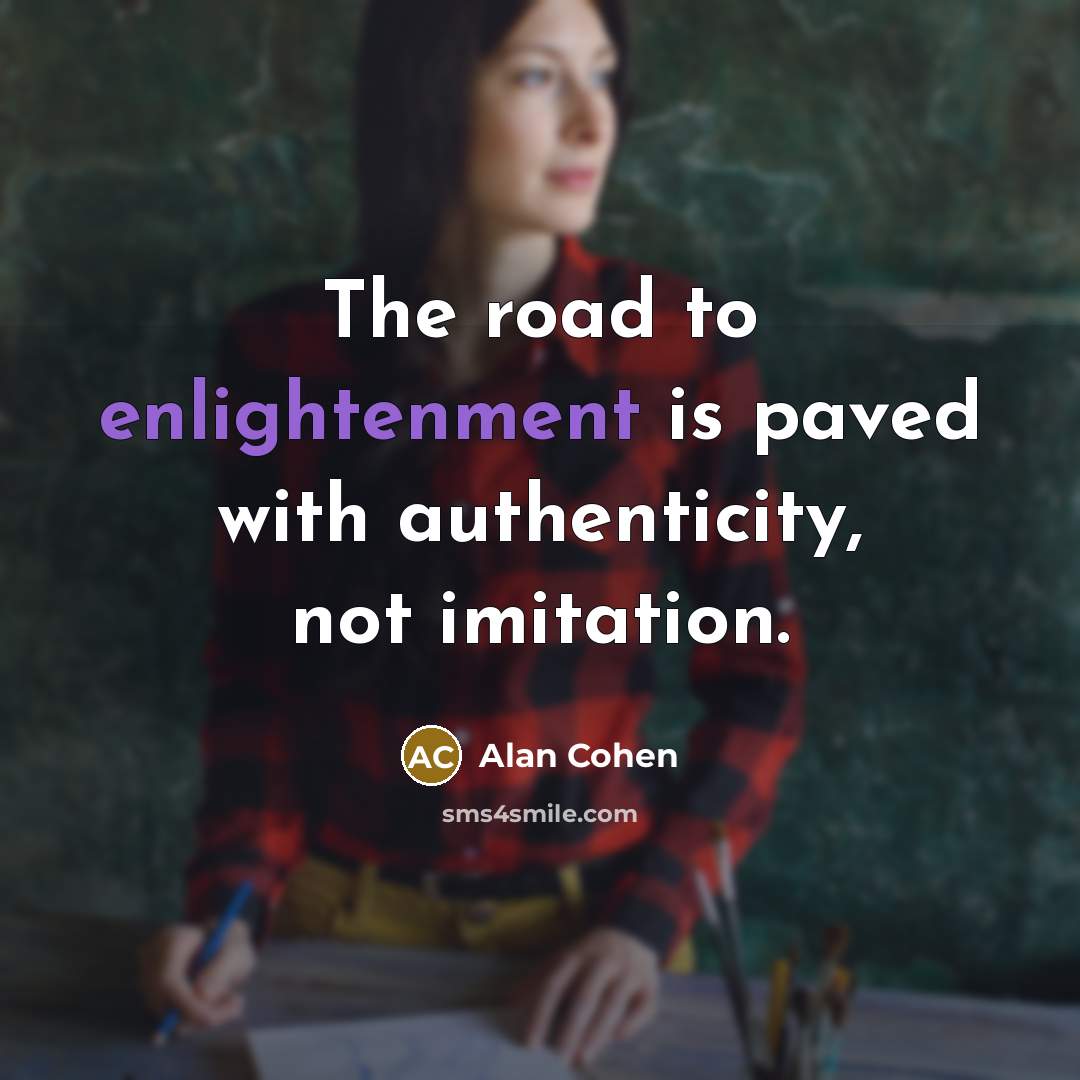 “The road to enlightenment is paved with authenticity, not imitation.…” quote by Alan Cohen