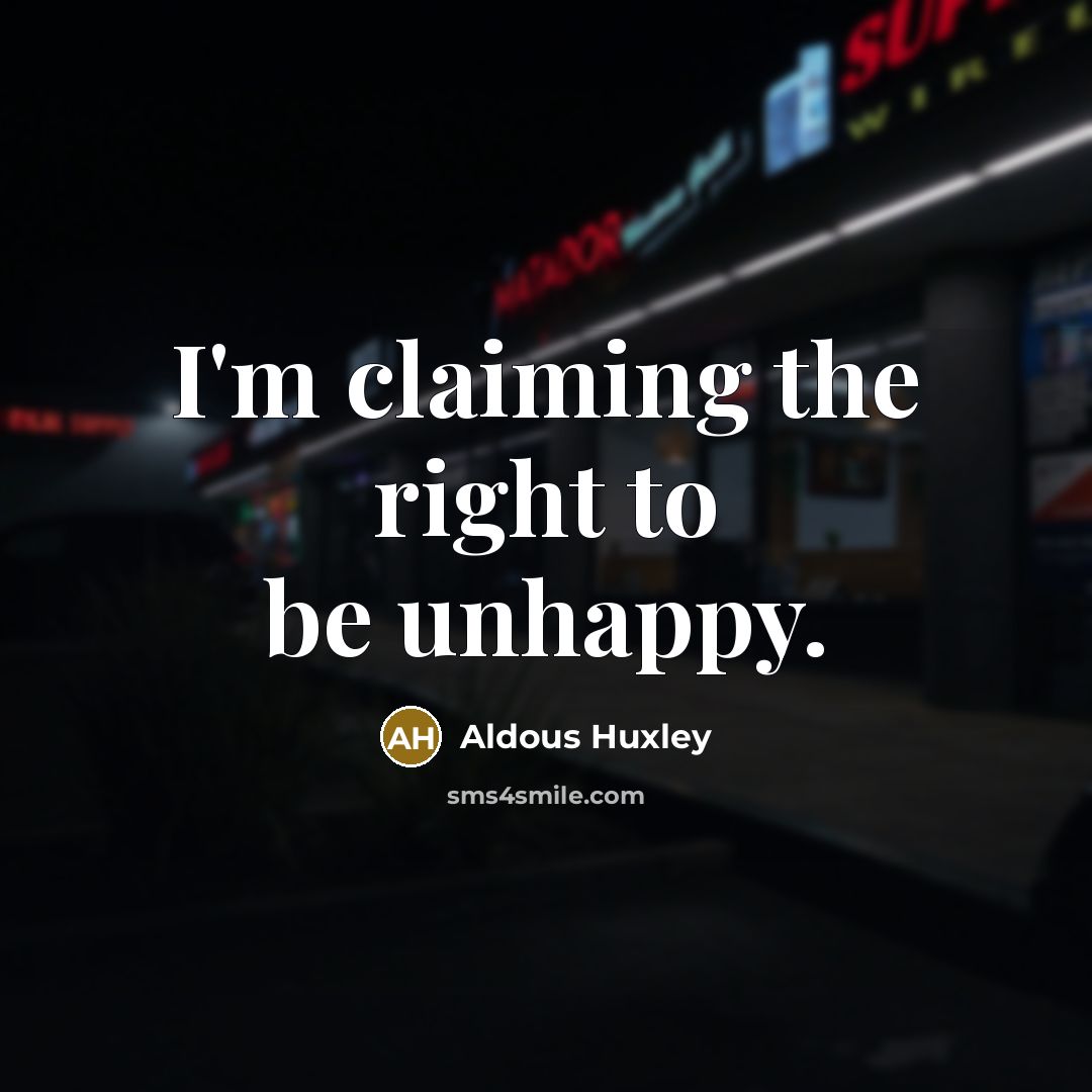 “I'm claiming the right to be unhappy.…” quote by Aldous Huxley