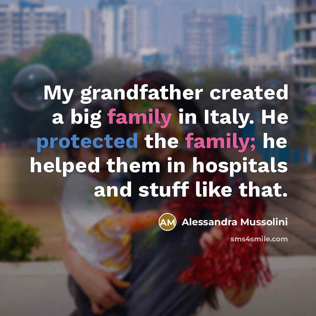 “My grandfather created a big family in Italy. He protected…” quote by Alessandra Mussolini