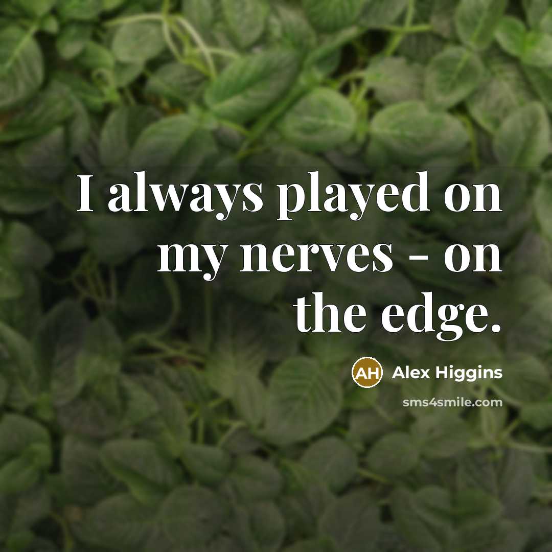 “I always played on my nerves - on the edge.…” quote by Alex Higgins