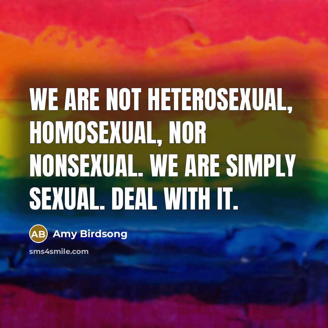 “We are not heterosexual, homosexual, nor nonsexual. We are simply…” quote by Amy Birdsong