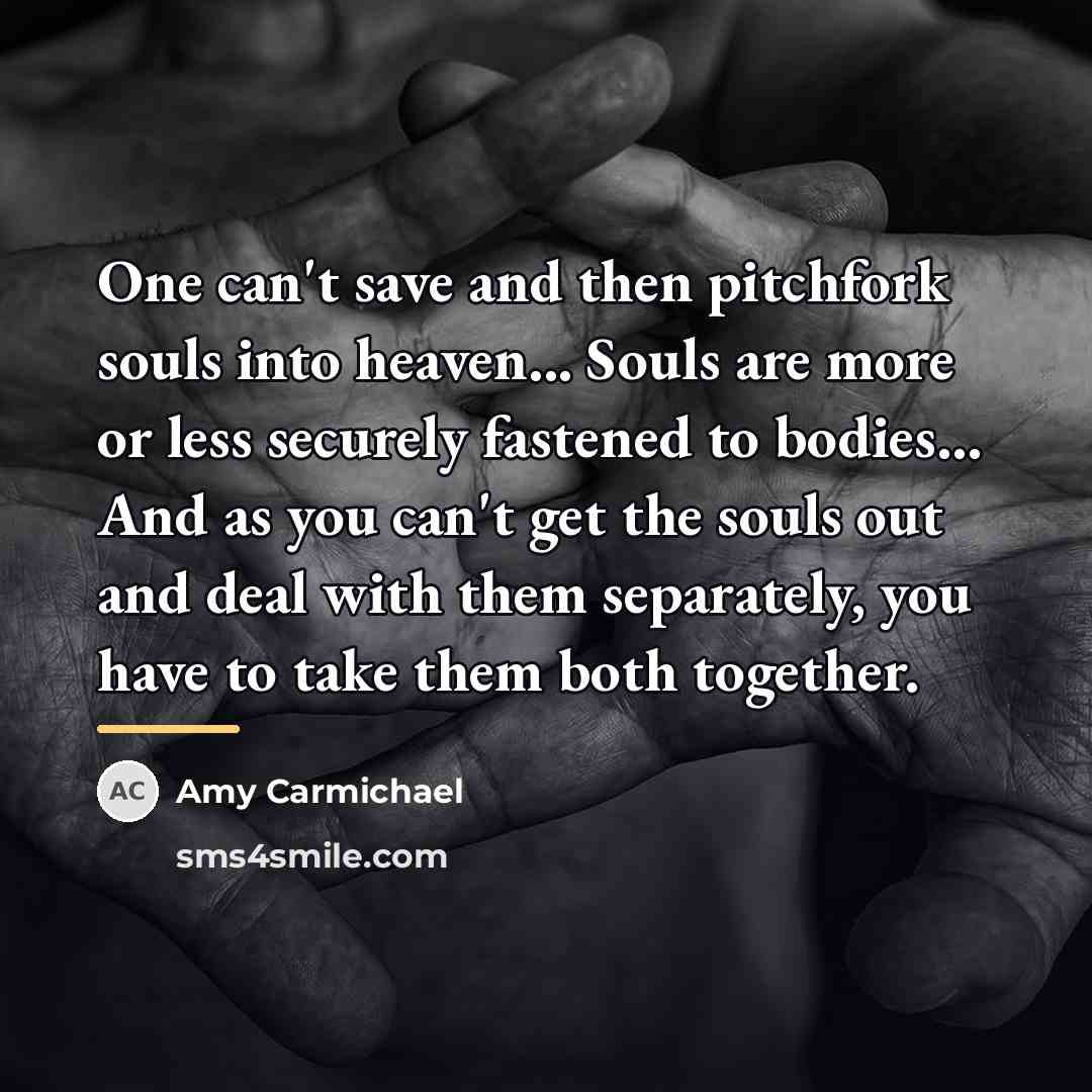 “One can't save and then pitchfork souls into heaven... Souls…” quote by Amy Carmichael