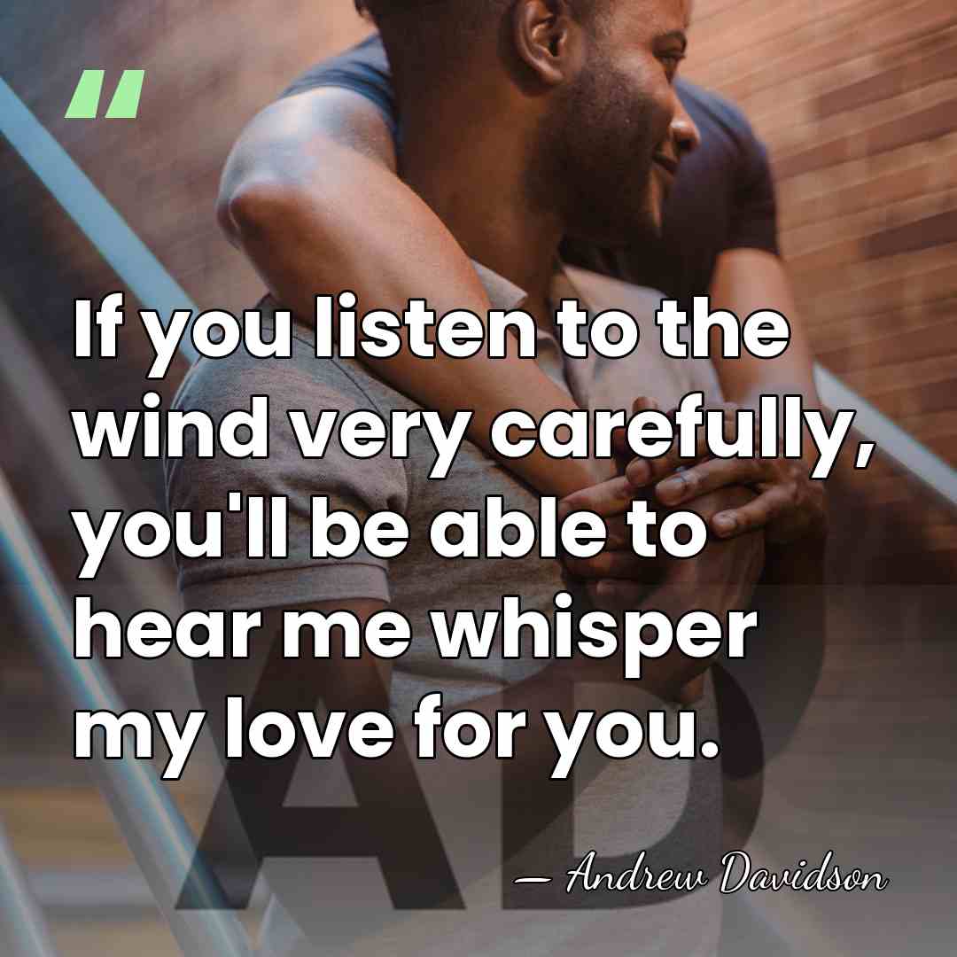 If you listen to the wind very carefully, you'll be able to&hellip; - Andrew Davidson