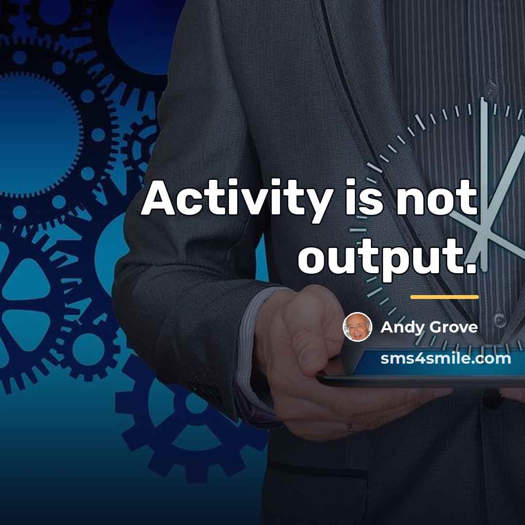 “Activity is not output.…” quote by Andy Grove