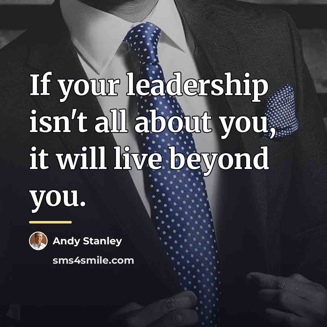 “If your leadership isn't all about you, it will live…” quote by Andy Stanley
