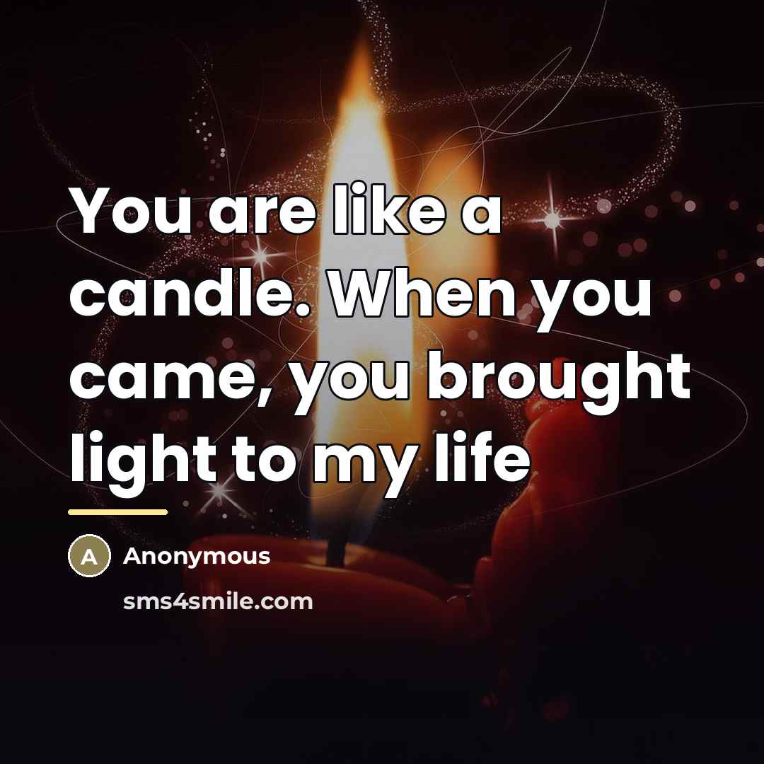 “You are like a candle. When you came, you brought…” quote by Anonymous