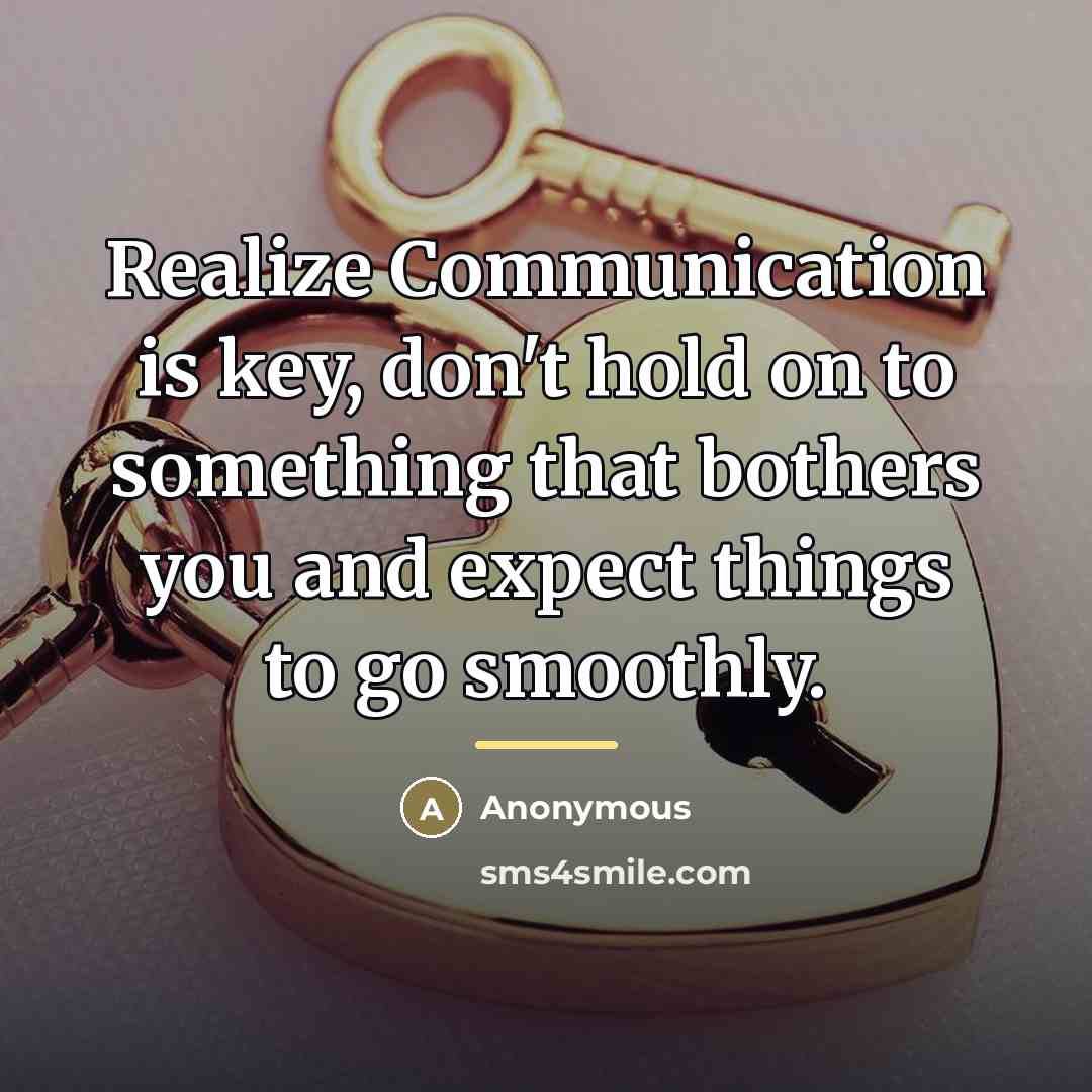 “Realize Communication is key, don't hold on to something that…” quote by Anonymous