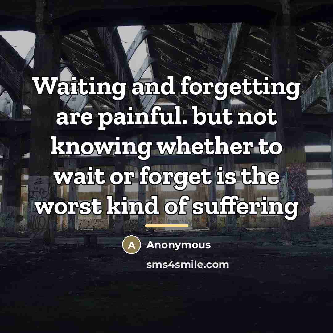 “Waiting and forgetting are painful. but not knowing whether to…” quote by Anonymous