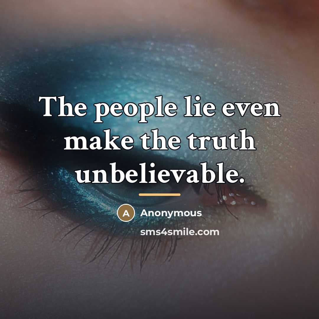 “The people lie even make the truth unbelievable.…” quote by Anonymous