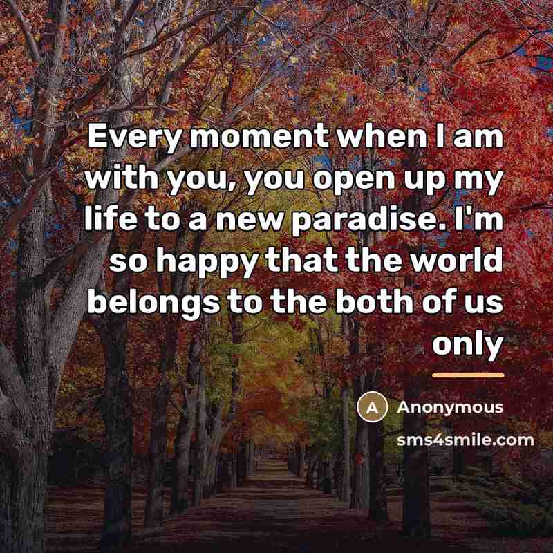 “Every moment when I am with you, you open up…” quote by Anonymous