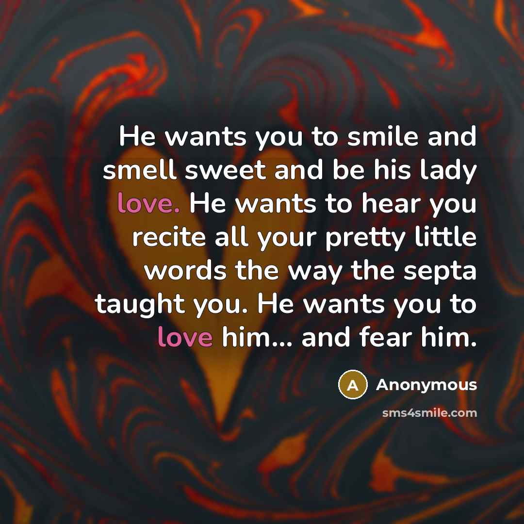 “He wants you to smile and smell sweet and be…” quote by Anonymous