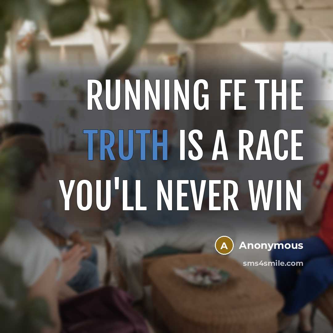 “Running fe the truth is a race you'll never win…” quote by Anonymous