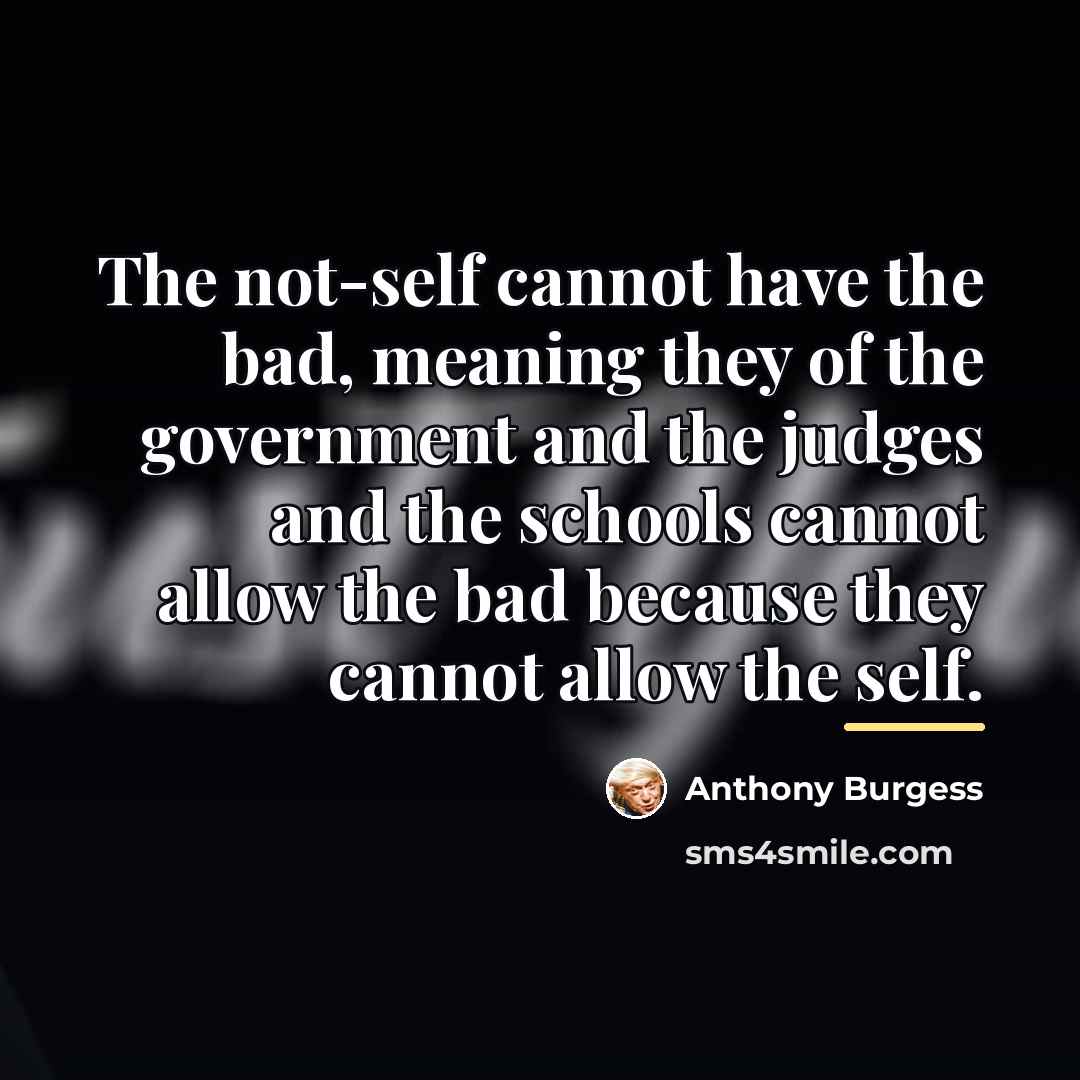 “The not-self cannot have the bad, meaning they of the…” quote by Anthony Burgess