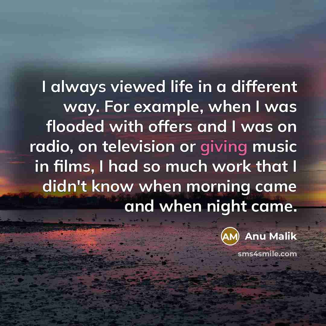 “I always viewed life in a different way. For example,…” quote by Anu Malik