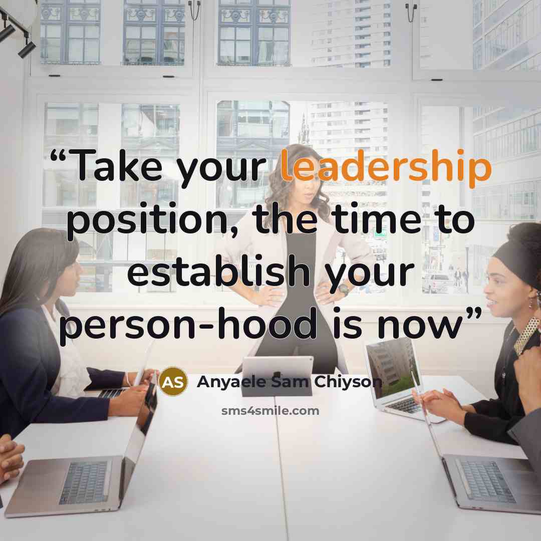 “Take your leadership position, the time to establish your person-hood is now” quote by Anyaele Sam Chiyson