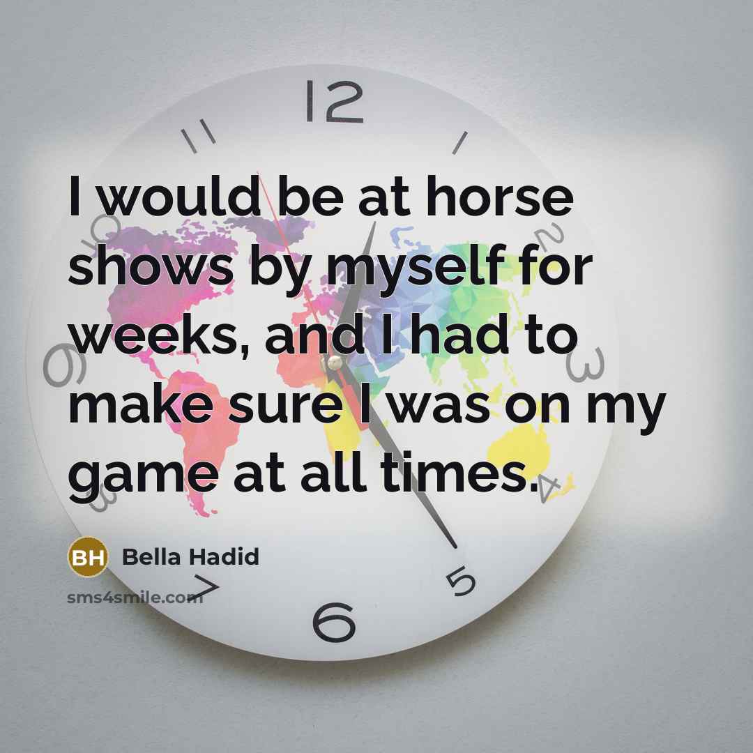 “I would be at horse shows by myself for weeks,…” quote by Bella Hadid