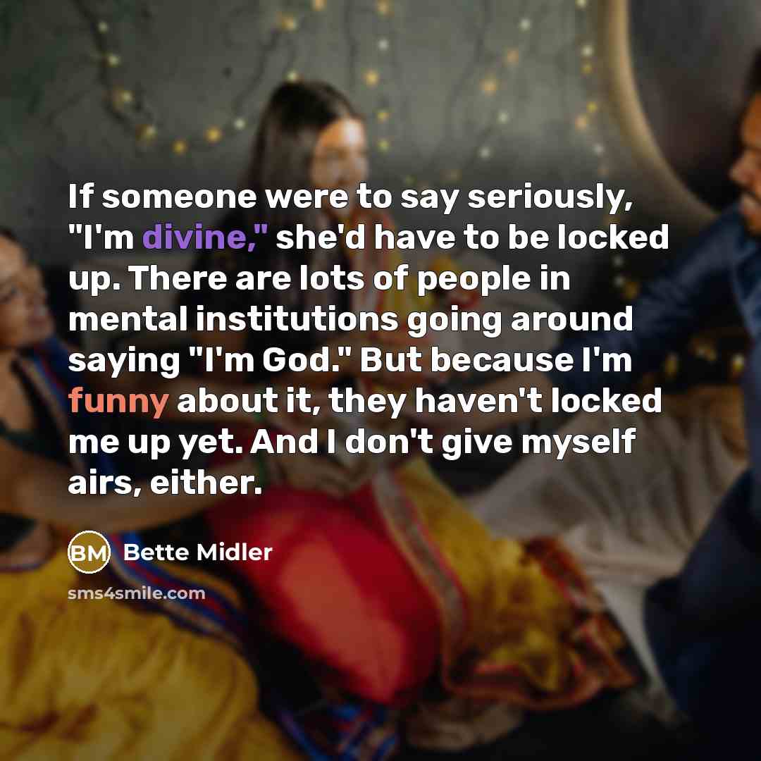 “If someone were to say seriously, "I'm divine," she'd have…” quote by Bette Midler