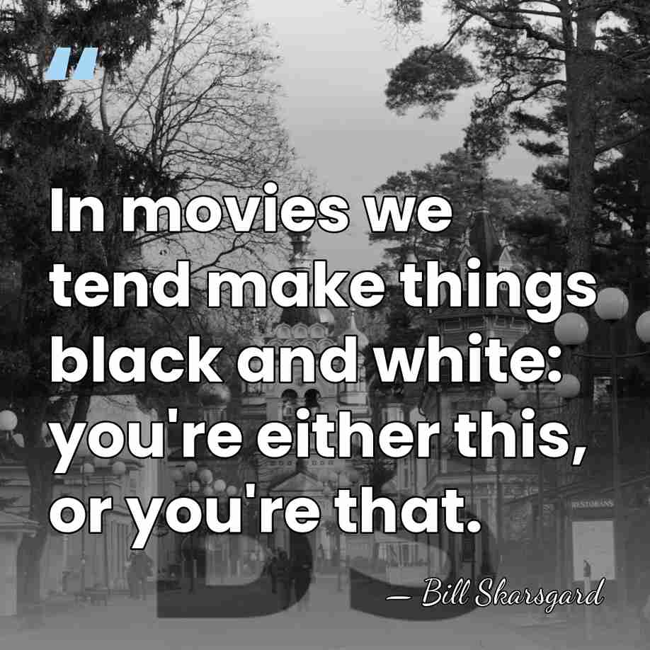 In movies we tend make things black and white: you're either this,&hellip; - Bill Skarsgard