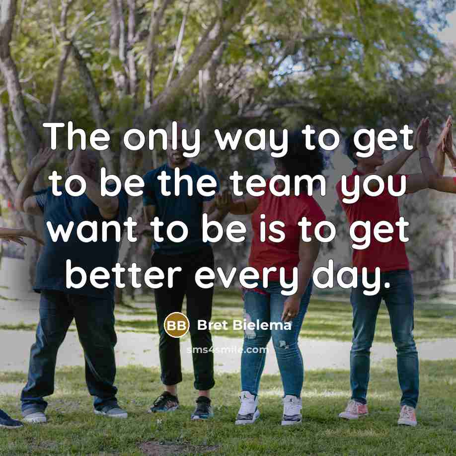 “The only way to get to be the team you…” quote by Bret Bielema