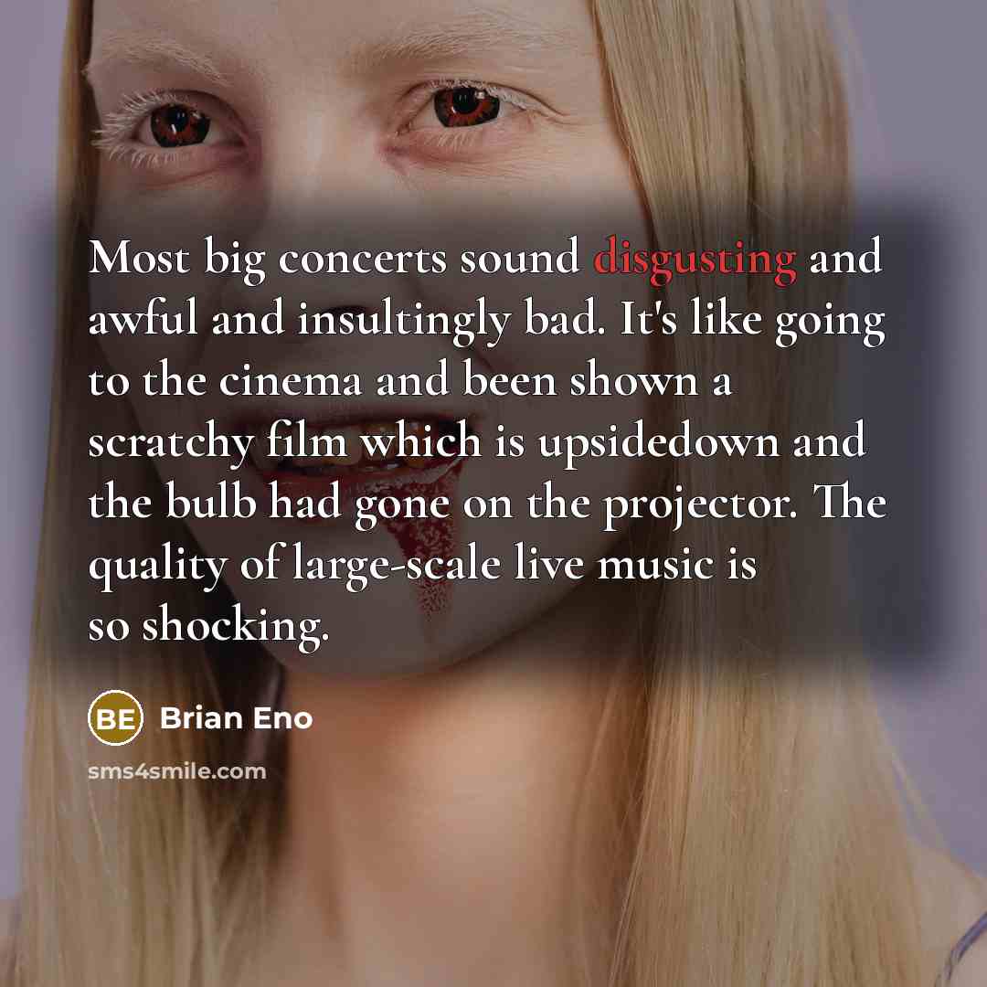 “Most big concerts sound disgusting and awful and insultingly bad.…” quote by Brian Eno