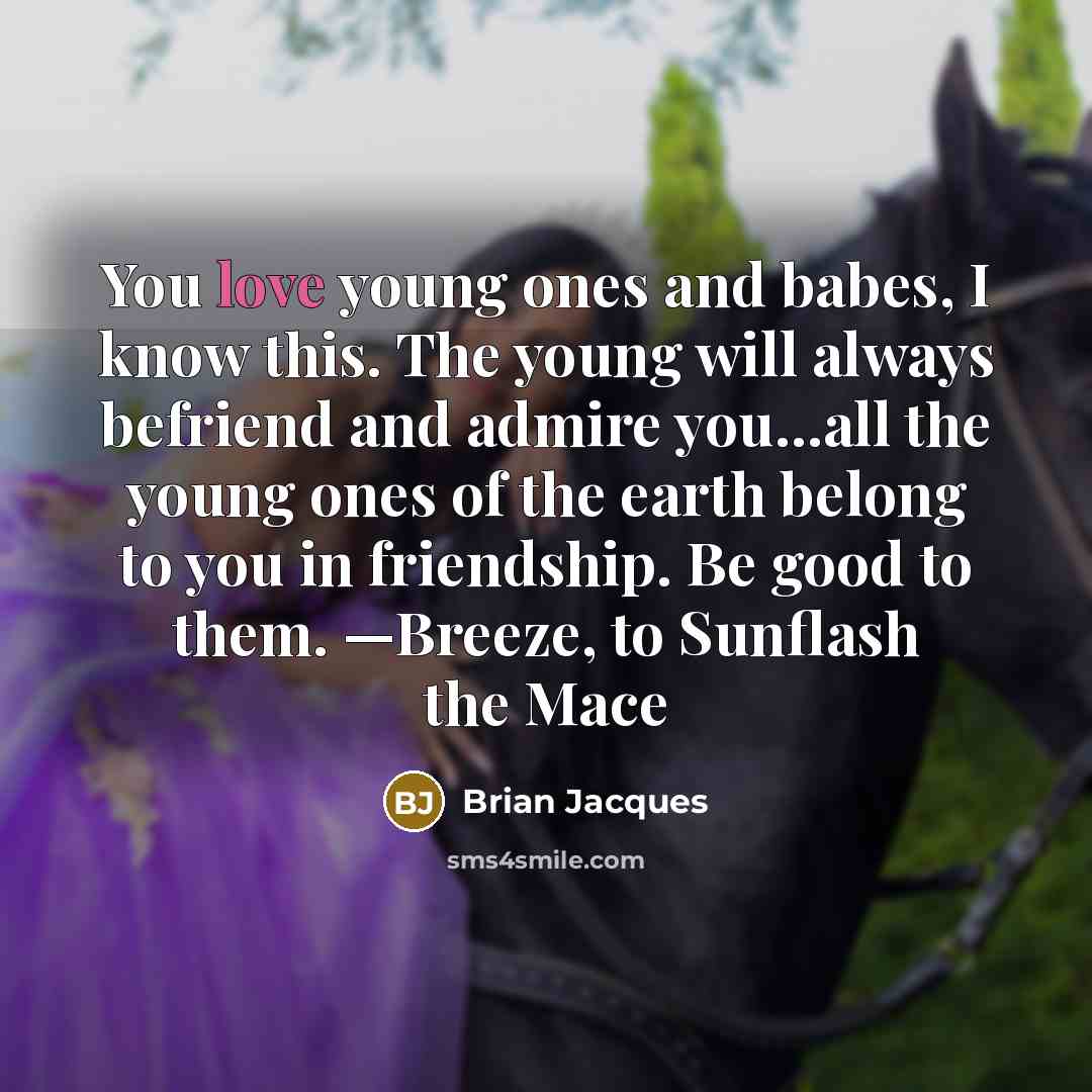 “You love young ones and babes, I know this. The…” quote by Brian Jacques