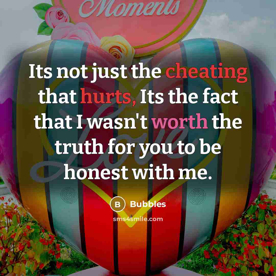 “Its not just the cheating that hurts, Its the fact that I wasn't worth the truth for you to be honest with me.” quote by Bubbles