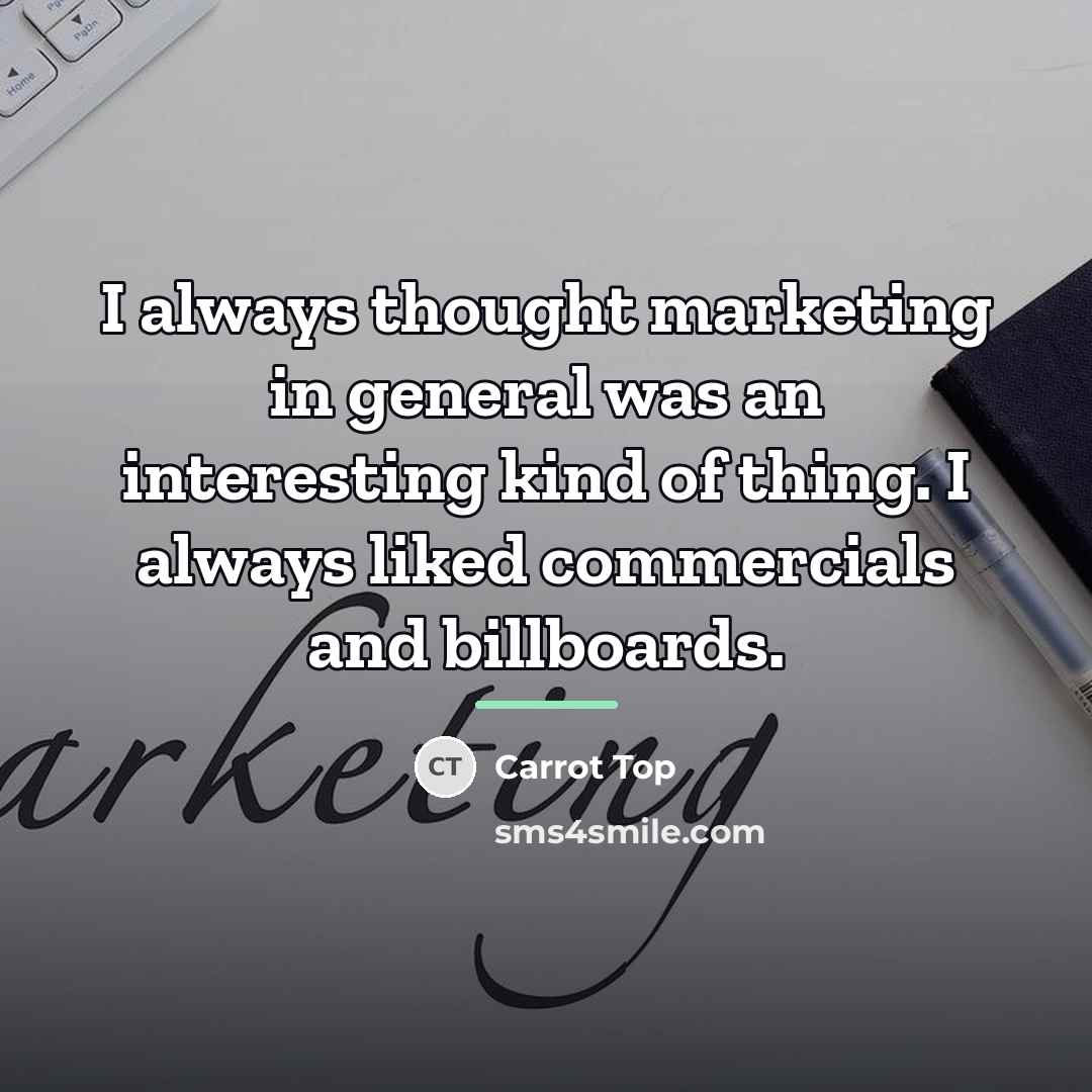 “I always thought marketing in general was an interesting kind…” quote by Carrot Top