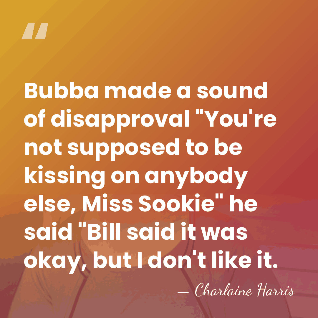 Bubba made a sound of disapproval "You're not supposed to be kissing&hellip; - Charlaine Harris