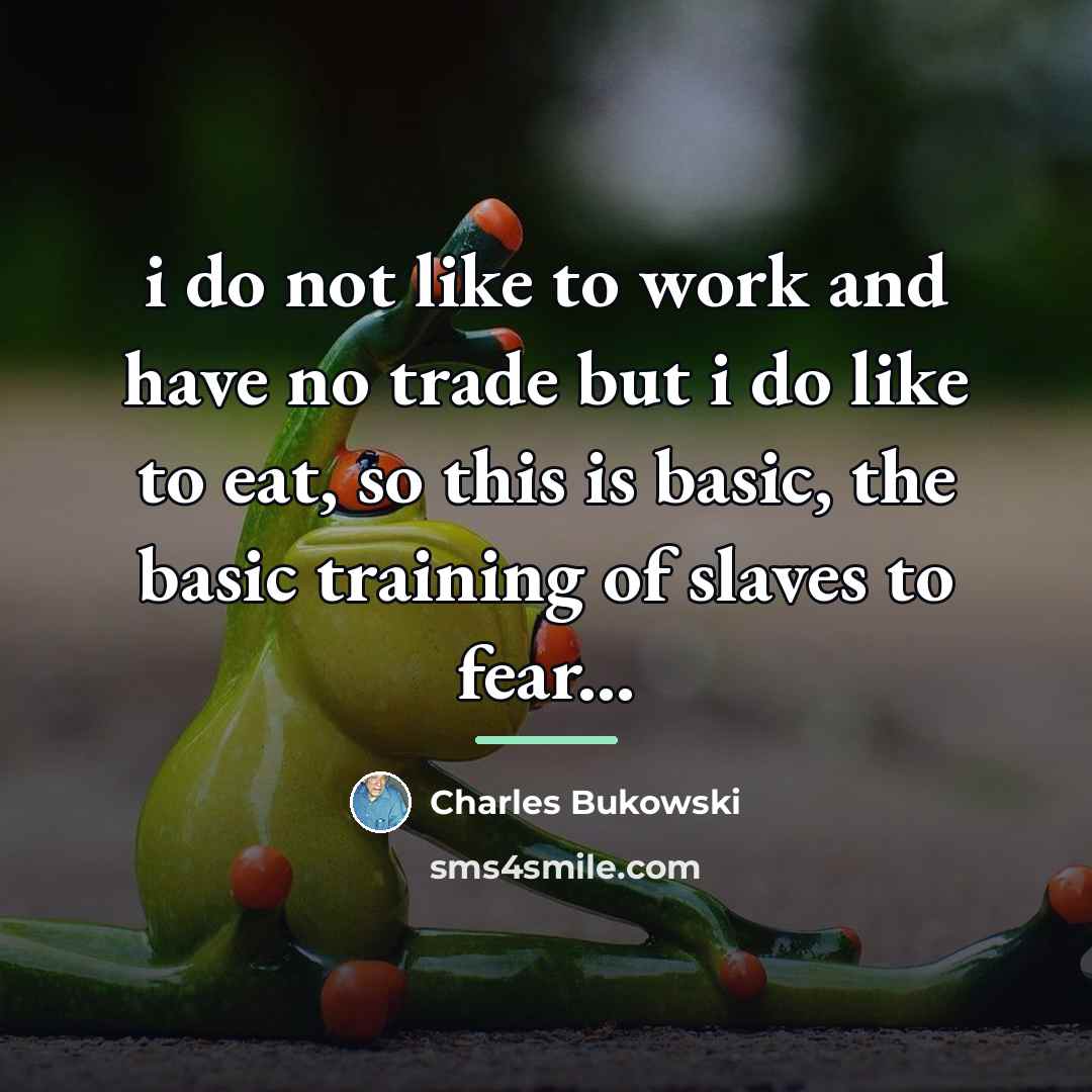 “i do not like to work and have no trade…” quote by Charles Bukowski