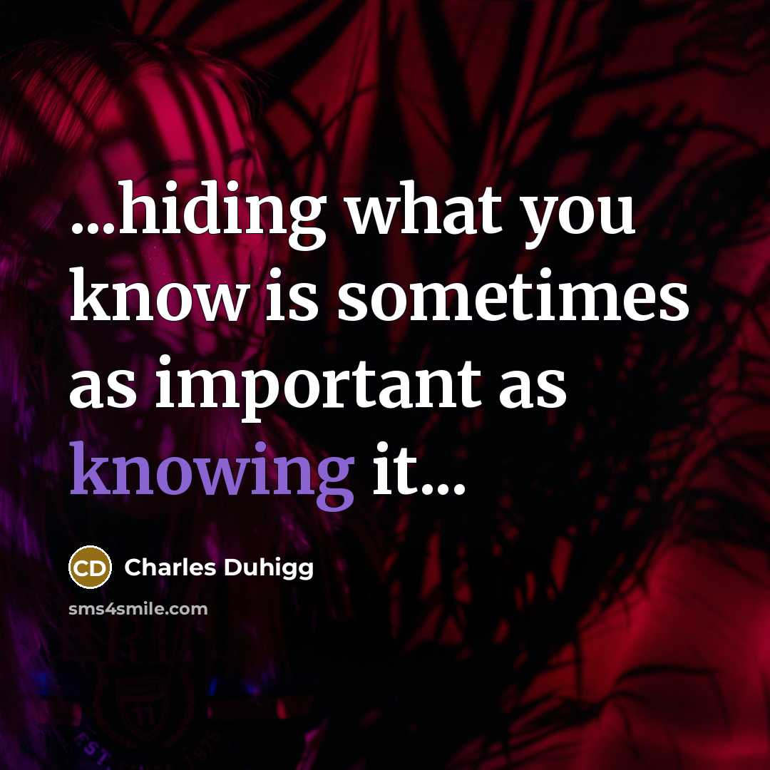 “...hiding what you know is sometimes as important as knowing…” quote by Charles Duhigg