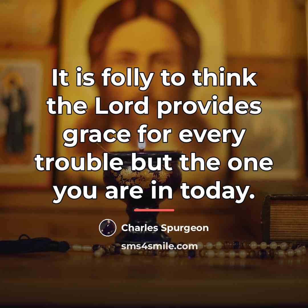 “It is folly to think the Lord provides grace for…” quote by Charles Spurgeon