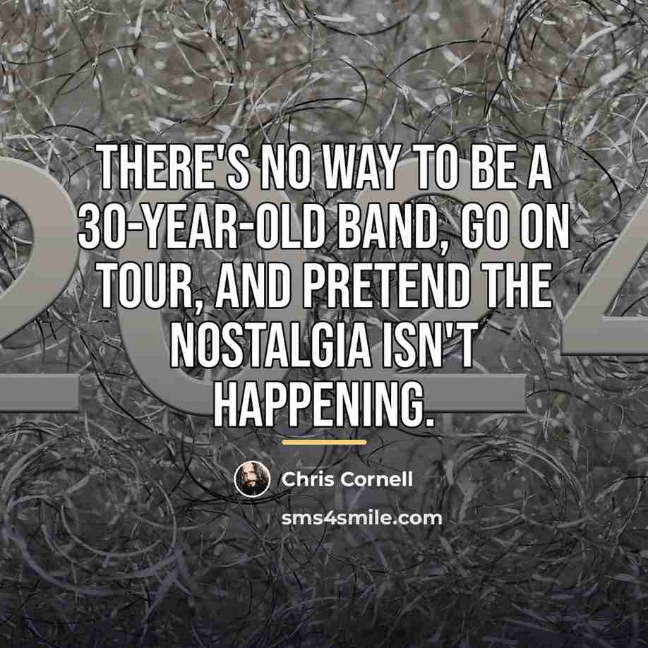 “There's no way to be a 30-year-old band, go on…” quote by Chris Cornell