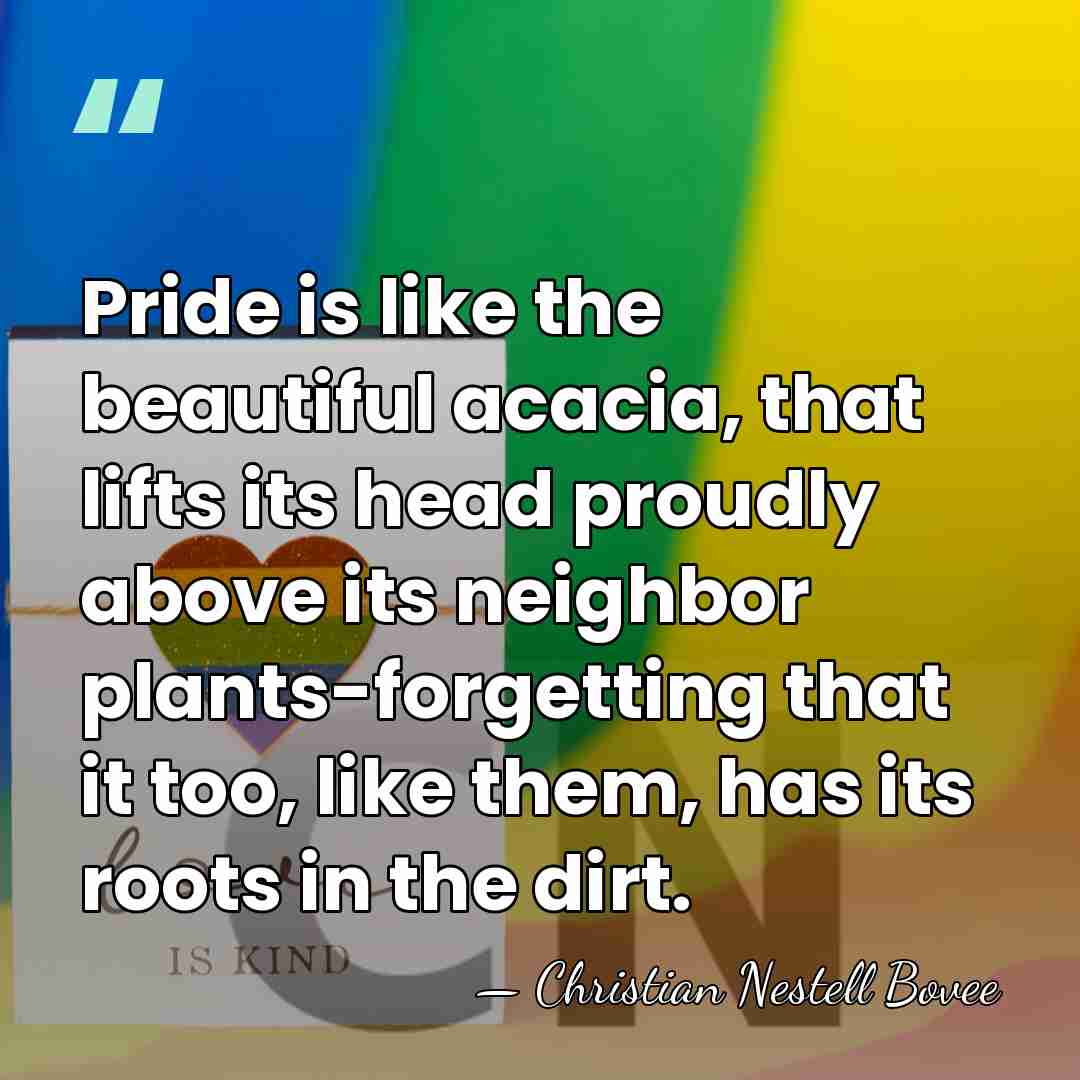 Pride is like the beautiful acacia, that lifts its head proudly above&hellip; - Christian Nestell Bovee