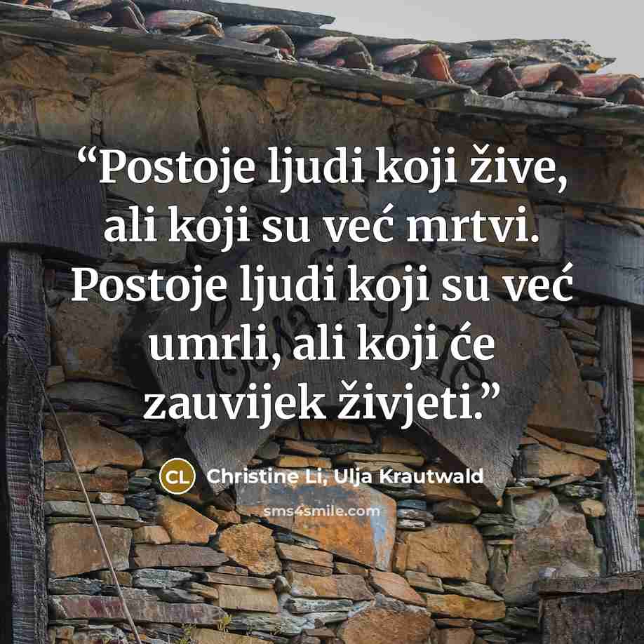 “Postoje ljudi koji žive, ali koji su već mrtvi. Postoje ljudi koji su već umrli, ali koji će zauvijek živjeti.” quote by Christine Li, Ulja Krautwald