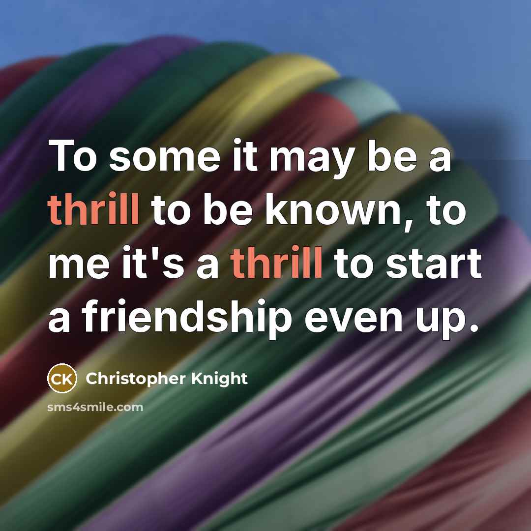 “To some it may be a thrill to be known,…” quote by Christopher Knight