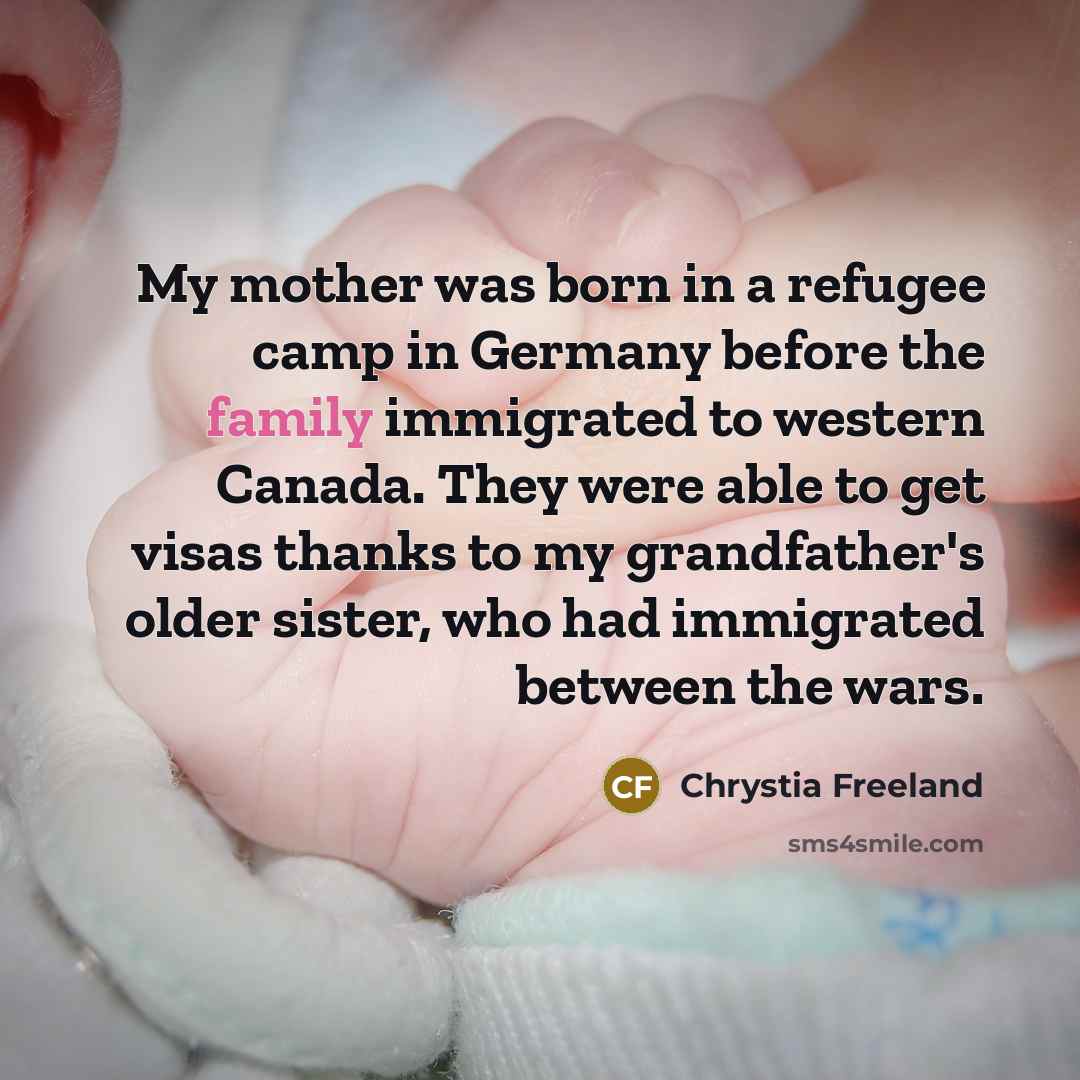 “My mother was born in a refugee camp in Germany…” quote by Chrystia Freeland