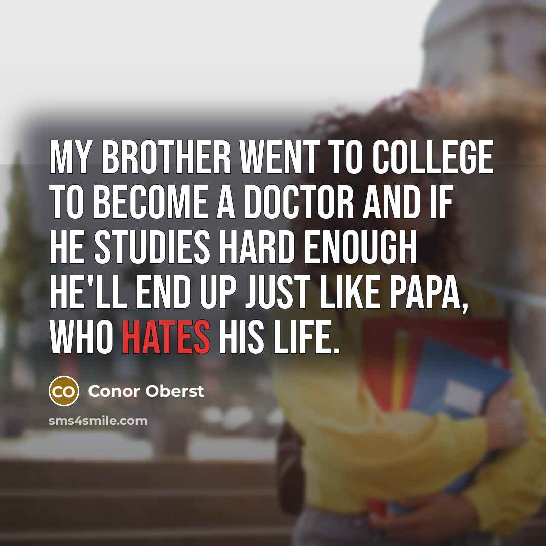 “My Brother went to college To become a doctor And…” quote by Conor Oberst