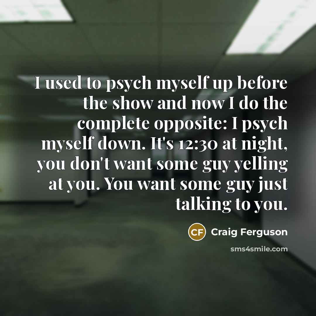 “I used to psych myself up before the show and…” quote by Craig Ferguson
